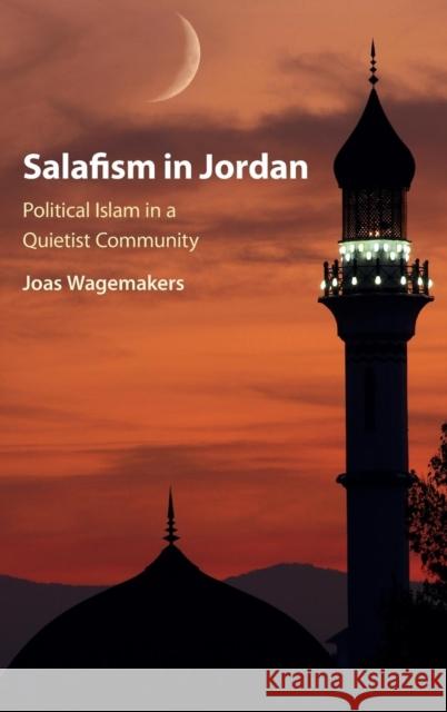 Salafism in Jordan: Political Islam in a Quietist Community Wagemakers, Joas 9781107163669 Cambridge University Press