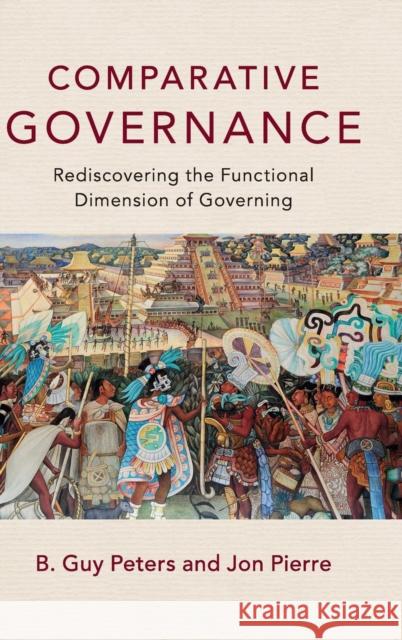 Comparative Governance: Rediscovering the Functional Dimension of Governing Peters, B. Guy 9781107163799 Cambridge University Press
