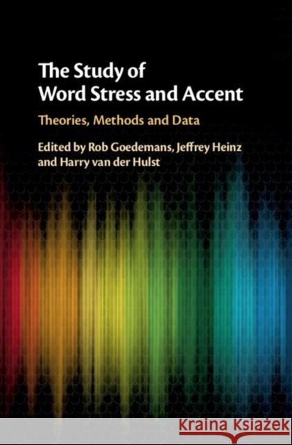The Study of Word Stress and Accent: Theories, Methods and Data Rob Goedemans Jeff Heinz Harry Va 9781107164031 Cambridge University Press