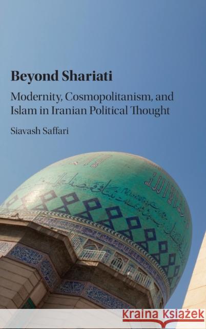 Beyond Shariati: Modernity, Cosmopolitanism, and Islam in Iranian Political Thought Saffari, Siavash 9781107164161 Cambridge University Press