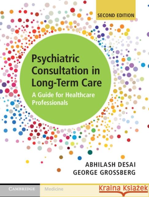 Psychiatric Consultation in Long-Term Care: A Guide for Healthcare Professionals Abhilash Desai George Grossberg 9781107164222