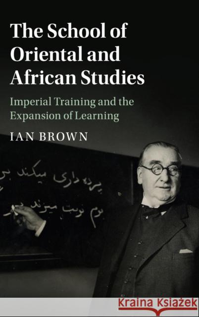The School of Oriental and African Studies: Imperial Training and the Expansion of Learning Brown, Ian 9781107164420 Cambridge University Press