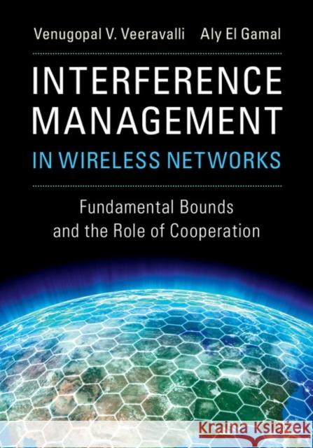 Interference Management in Wireless Networks: Fundamental Bounds and the Role of Cooperation Venugopal V. Veeravalli Aly E 9781107165007 Cambridge University Press