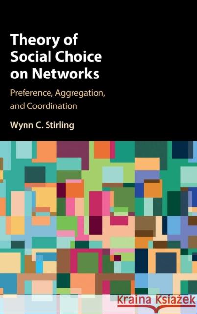 Theory of Social Choice on Networks: Preference, Aggregation, and Coordination Stirling, Wynn C. 9781107165168