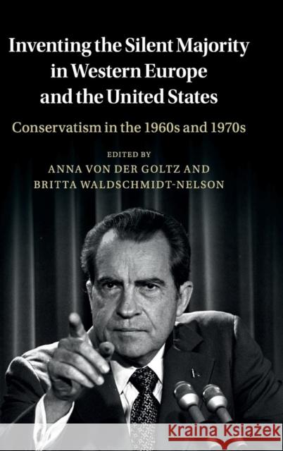 Inventing the Silent Majority in Western Europe and the United States: Conservatism in the 1960s and 1970s Von Der Goltz, Anna 9781107165427 Cambridge University Press