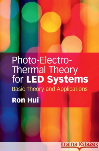 Photo-Electro-Thermal Theory for Led Systems: Basic Theory and Applications Hui, Ron 9781107165984 Cambridge University Press