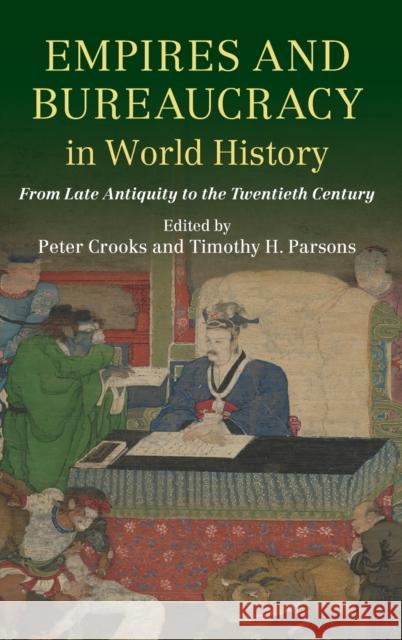 Empires and Bureaucracy in World History: From Late Antiquity to the Twentieth Century Peter Crooks Timothy Parsons 9781107166035 Cambridge University Press