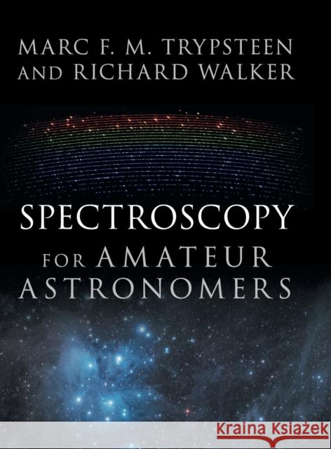 Spectroscopy for Amateur Astronomers: Recording, Processing, Analysis and Interpretation Marc F. M. Trypsteen Richard Walker 9781107166189 Cambridge University Press