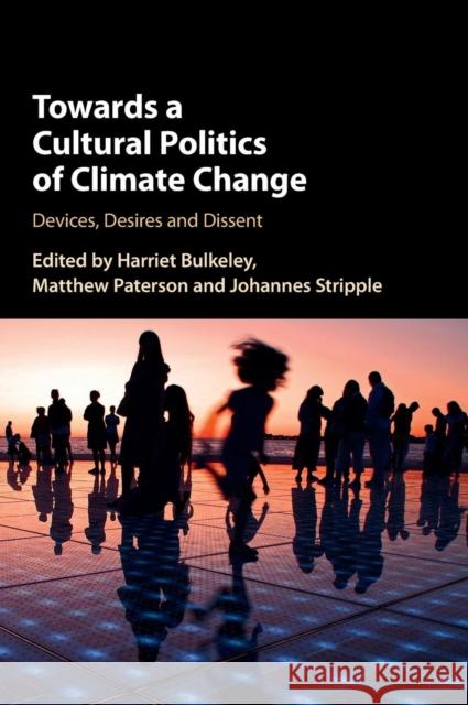 Towards a Cultural Politics of Climate Change: Devices, Desires and Dissent Bulkeley, Harriet 9781107166271 Cambridge University Press