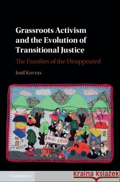 Grassroots Activism and the Evolution of Transitional Justice: The Families of the Disappeared Iosif Kovras 9781107166653 Cambridge University Press