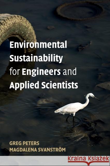 Environmental Sustainability for Engineers and Applied Scientists Greg Peters Magdalena Svanstrom 9781107166820 Cambridge University Press