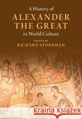 A History of Alexander the Great in World Culture Richard Stoneman (University of Exeter) 9781107167698