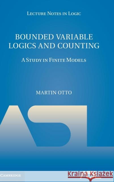 Bounded Variable Logics and Counting: A Study in Finite Models Otto, Martin 9781107167940 Cambridge University Press