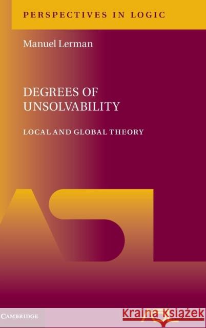 Degrees of Unsolvability: Local and Global Theory Lerman, Manuel 9781107168138