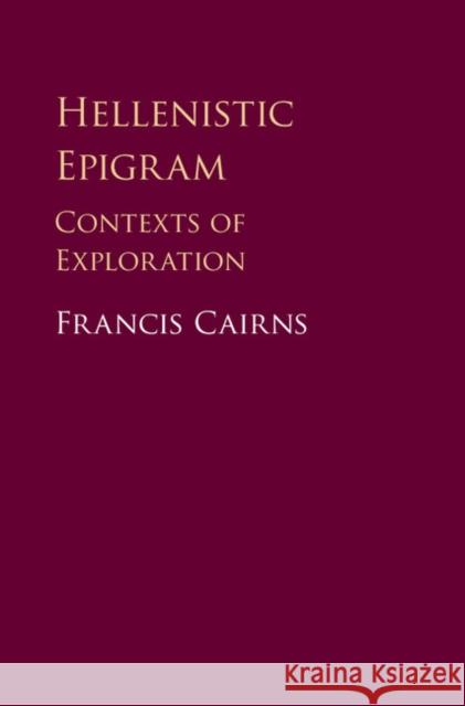 Hellenistic Epigram: Contexts of Exploration Francis Cairns 9781107168503