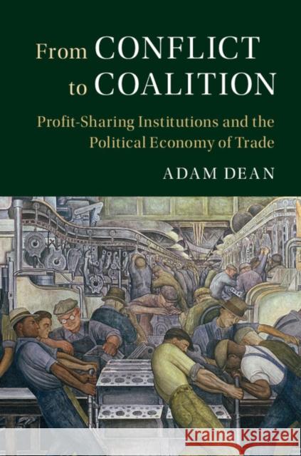From Conflict to Coalition: Profit-Sharing Institutions and the Political Economy of Trade Dean, Adam 9781107168800 Cambridge University Press