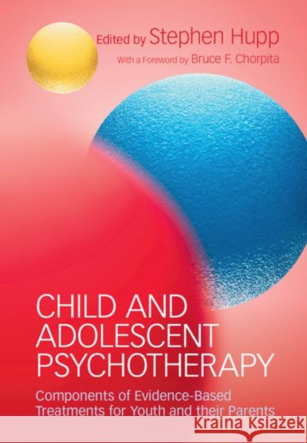 Child and Adolescent Psychotherapy: Components of Evidence-Based Treatments for Youth and Their Parents Stephen Hupp 9781107168817 Cambridge University Press
