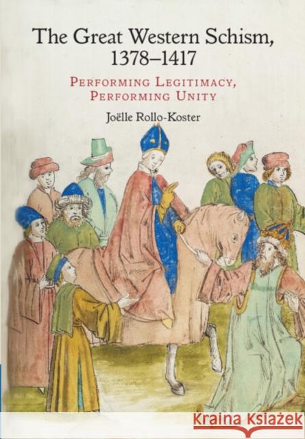The Great Western Schism, 1378-1417: Performing Legitimacy, Performing Unity Rollo-Koster, Joëlle 9781107168947