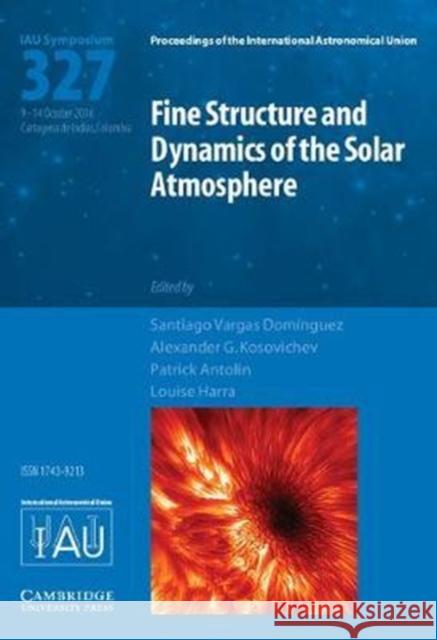 Fine Structure and Dynamics of the Solar Photosphere (Iau S327) Santiago Varga Alexander G. Kosovichev Patrick Antolin 9781107170049