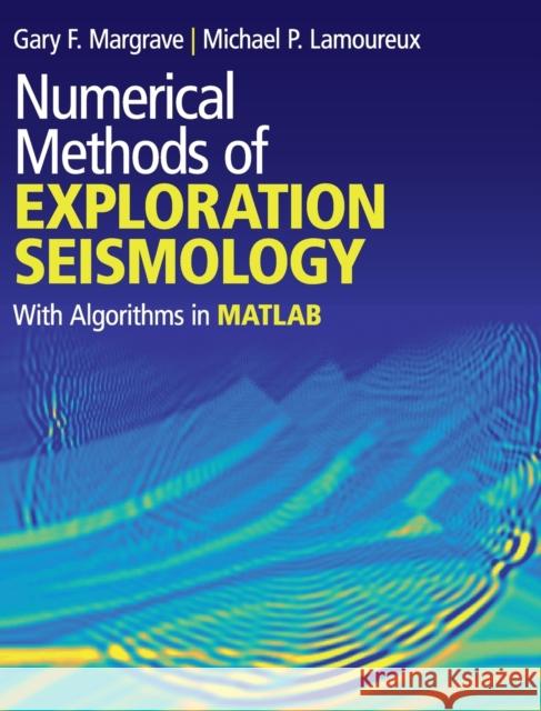 Numerical Methods of Exploration Seismology: With Algorithms in Matlab(r) Gary F. Margrave Michael P. Lamoureux 9781107170148