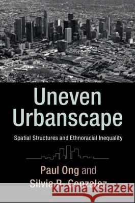 Uneven Urbanscape: Spatial Structures and Ethnoracial Inequality Paul Ong Silvia R. Gonzalez 9781107170322