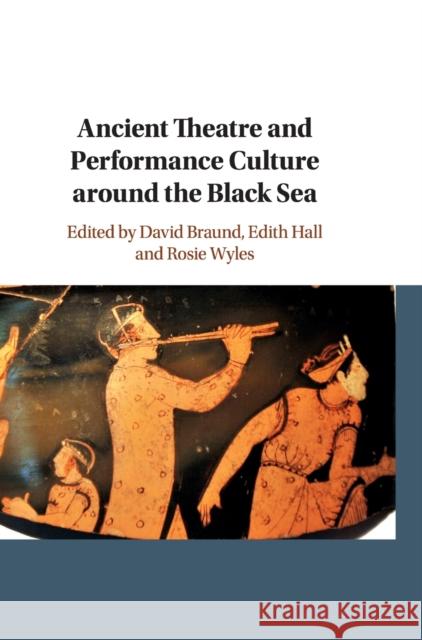 Ancient Theatre and Performance Culture Around the Black Sea David Braund Edith Hall Rosie Wyles 9781107170599 Cambridge University Press