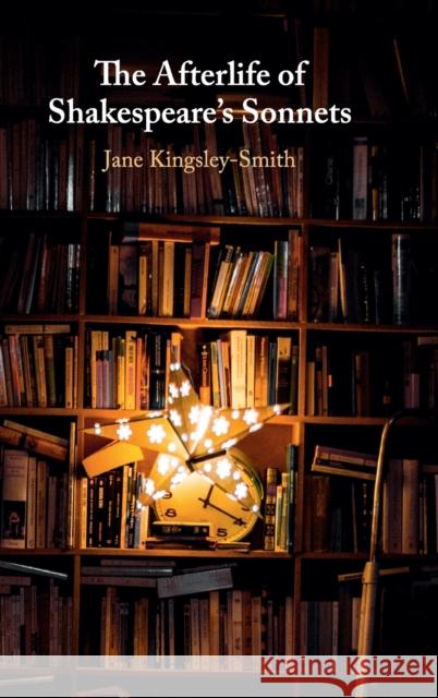 The Afterlife of Shakespeare's Sonnets Jane Kingsley-Smith 9781107170650