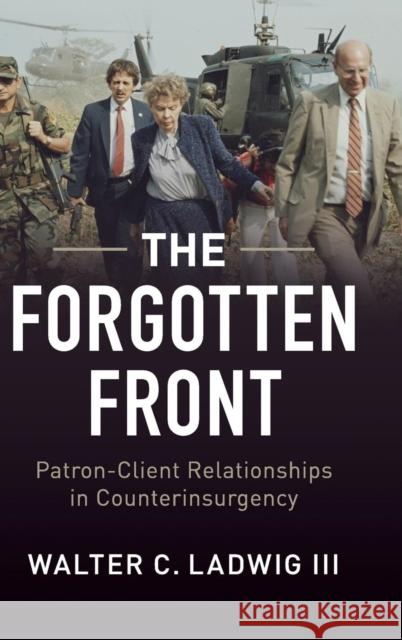 The Forgotten Front: Patron-Client Relationships in Counterinsurgency Ladwig III, Walter C. 9781107170773 Cambridge University Press