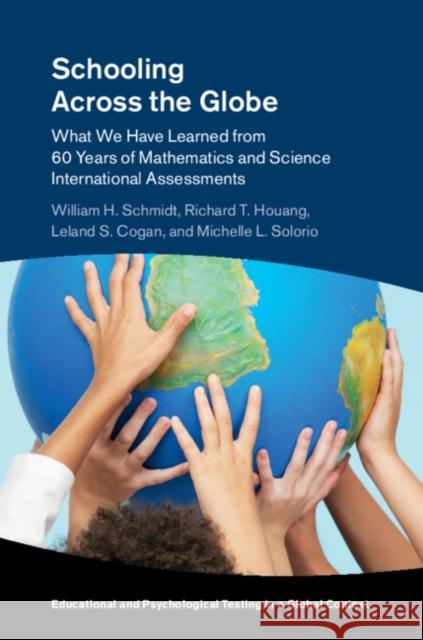 Schooling Across the Globe: What We Have Learned from 60 Years of Mathematics and Science International Assessments William H. Schmidt Richard T. Houang Leland S. Cogan 9781107170902 Cambridge University Press