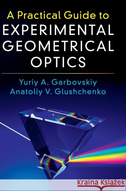 A Practical Guide to Experimental Geometrical Optics Garbovskiy, Yuriy A. 9781107170940