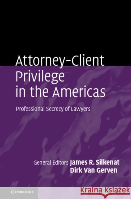 Attorney-Client Privilege in the Americas: Professional Secrecy of Lawyers James Silkenat Dirk Va 9781107171282 Cambridge University Press