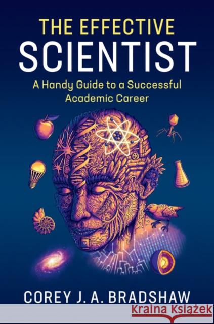 The Effective Scientist: A Handy Guide to a Successful Academic Career Corey J. A. Bradshaw Rene Campbell 9781107171473 Cambridge University Press