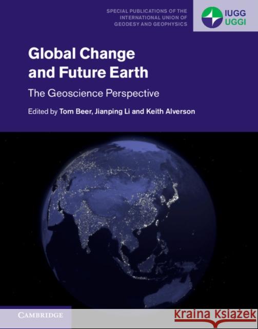 Global Change and Future Earth: The Geoscience Perspective Tom Beer Jianping Li Keith Alverson 9781107171596 Cambridge University Press