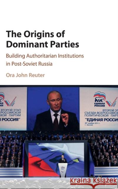 The Origins of Dominant Parties: Building Authoritarian Institutions in Post-Soviet Russia Reuter, Ora John 9781107171763 Cambridge University Press