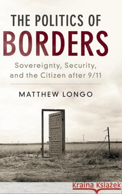 The Politics of Borders: Sovereignty, Security, and the Citizen After 9/11 Longo, Matthew 9781107171787 Cambridge University Press