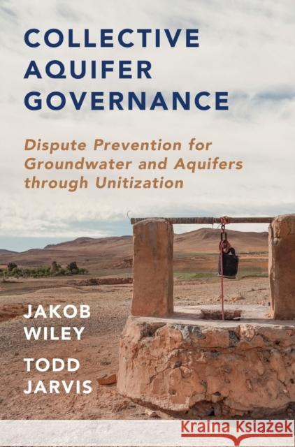 Collective Aquifer Governance: Dispute Prevention for Groundwater and Aquifers Through Unitization Jarvis, Todd 9781107172081 CAMBRIDGE SECONDARY EDUCATION