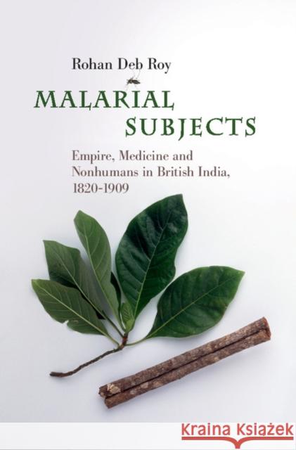 Malarial Subjects: Empire, Medicine and Nonhumans in British India, 1820-1909 Rohan De 9781107172364 Cambridge University Press