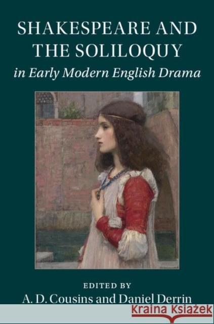 Shakespeare and the Soliloquy in Early Modern English Drama A. D. Cousins Daniel Derrin 9781107172548 Cambridge University Press