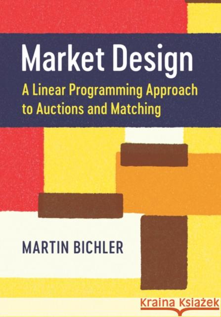 Market Design: A Linear Programming Approach to Auctions and Matching Martin Bichler 9781107173187 Cambridge University Press