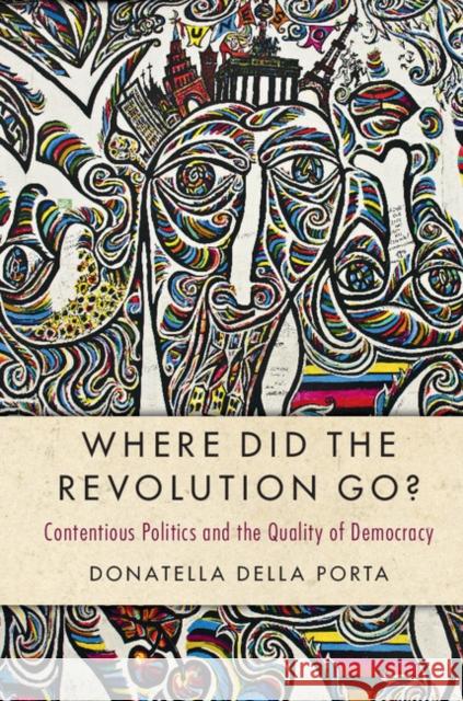 Where Did the Revolution Go?: Contentious Politics and the Quality of Democracy Donatella della Porta (Scuola Normale Superiore, Pisa) 9781107173712 Cambridge University Press