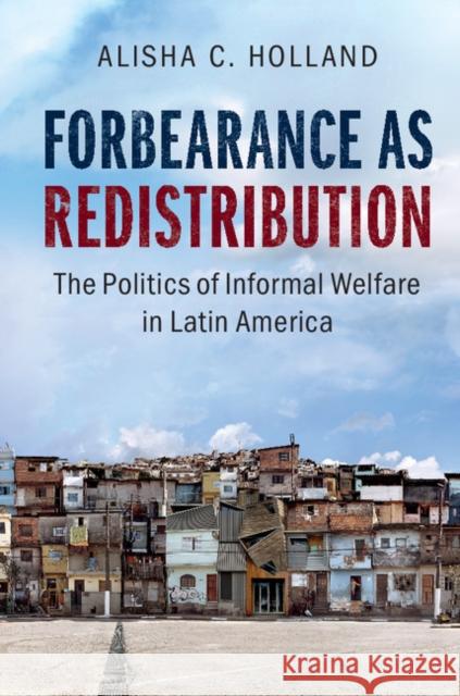 Forbearance as Redistribution: The Politics of Informal Welfare in Latin America Alisha Holland 9781107174078 Cambridge University Press