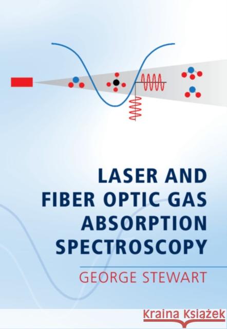 Laser and Fiber Optic Gas Absorption Spectroscopy George Stewart (University of Strathclyd   9781107174092 Cambridge University Press