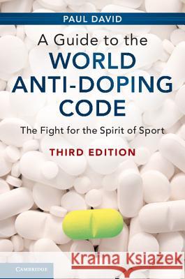 A Guide to the World Anti-Doping Code: The Fight for the Spirit of Sport Paul David 9781107175860