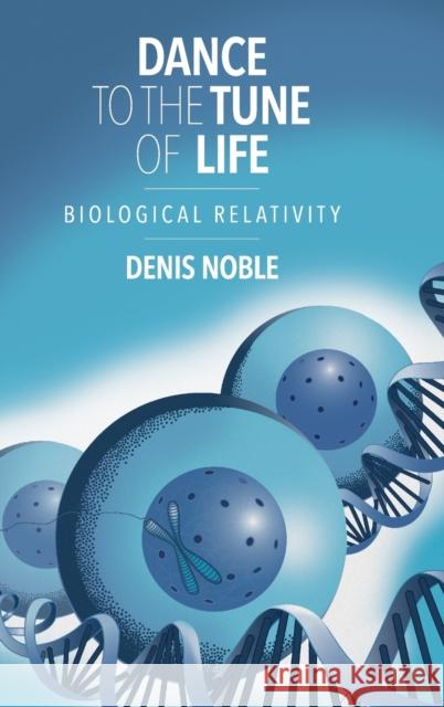 Dance to the Tune of Life: Biological Relativity Noble, Denis 9781107176249