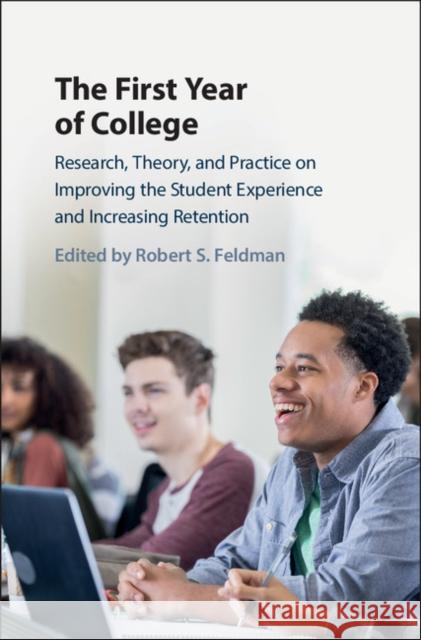 The First Year of College: Research, Theory, and Practice on Improving the Student Experience and Increasing Retention Robert S. Feldman 9781107176287