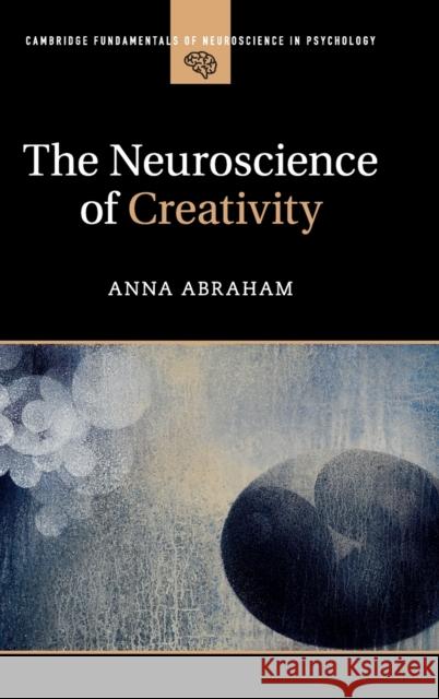 The Neuroscience of Creativity Anna Abraham 9781107176461 Cambridge University Press