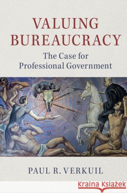 Valuing Bureaucracy: The Case for Professional Government Paul R. Verkuil 9781107176591