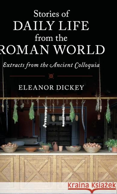 Stories of Daily Life from the Roman World: Extracts from the Ancient Colloquia Eleanor Dickey 9781107176805