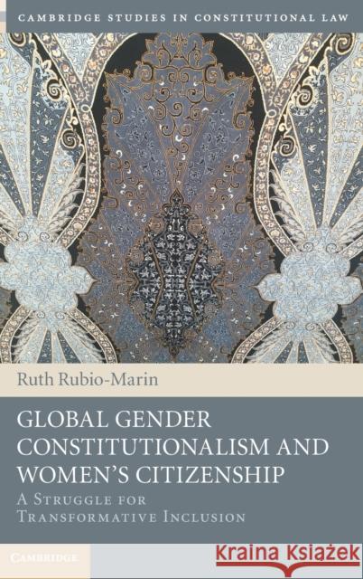 Global Gender Constitutionalism and Women's Citizenship: A Struggle for Transformative Inclusion Ruth Rubio-Marin (Universidad de Sevilla) 9781107177024 Cambridge University Press