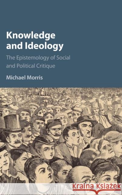 Knowledge and Ideology: The Epistemology of Social and Political Critique Morris, Michael 9781107177093